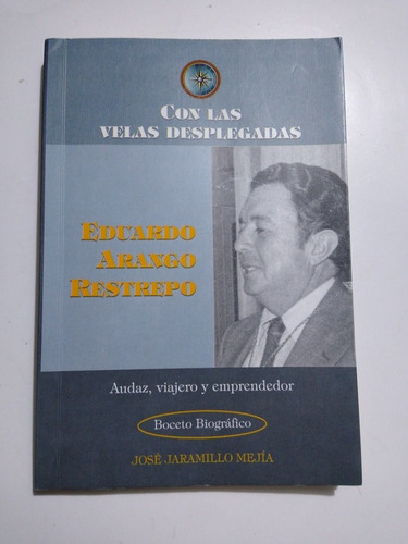 Con Las Velas Desplegadas : Eduardo Arango Restrepo