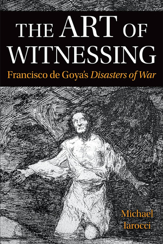 Libro: The Art Of Witnessing: Francisco De Goyas Disasters 
