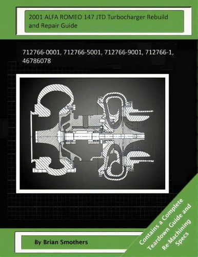 2001 Alfa Romeo 147 Jtd Turbocharger Rebuild And Repair Guide, De Brian Smothers., Vol. 1. Editorial Createspace Independent Publishing Platform, Tapa Blanda En Inglés