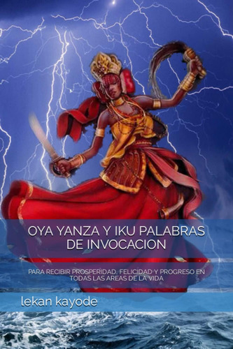 Libro: Oya Yanza Y Iku Palabras De Invocacion: Para Recibir 