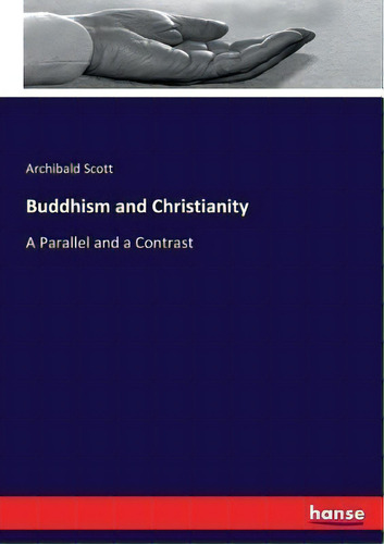 Buddhism And Christianity : A Parallel And A Contrast, De Archibald Scott., Vol. 1. Editorial Hansebooks, Tapa Blanda En Inglés