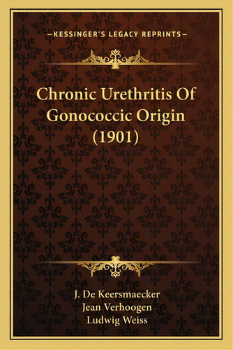 Chronic Urethritis Of Gonococcic Origin (1901), De Keersmaecker, J. De. Editorial Kessinger Pub Llc, Tapa Blanda En Inglés