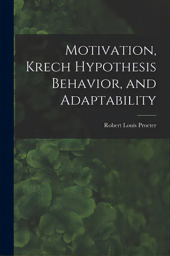 Motivation, Krech Hypothesis Behavior, And Adaptability, De Procter, Robert Louis. Editorial Hassell Street Pr, Tapa Blanda En Inglés