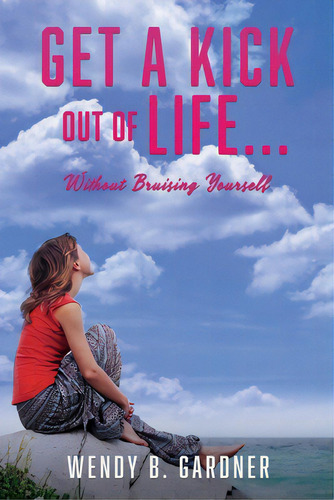 Get A Kick Out Of Life... Without Bruising Yourself, De Gardner, Wendy B.. Editorial Xulon Pr, Tapa Blanda En Inglés