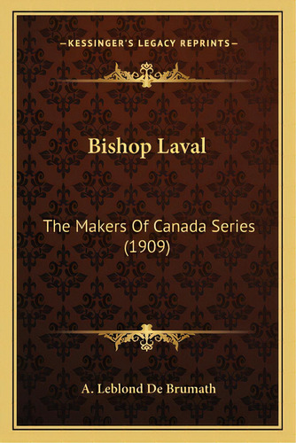 Bishop Laval: The Makers Of Canada Series (1909), De De Brumath, A. Leblond. Editorial Kessinger Pub Llc, Tapa Blanda En Inglés