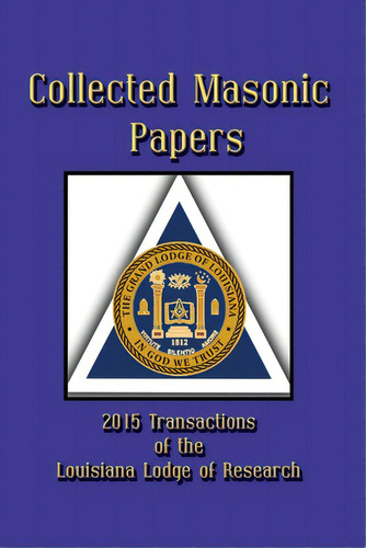 Collected Masonic Papers - 2020 Transactions Of The Louisiana Lodge Of Research, De Borne, Clayton J., Iii. Editorial Cranbrook Art Museum, Tapa Blanda En Inglés