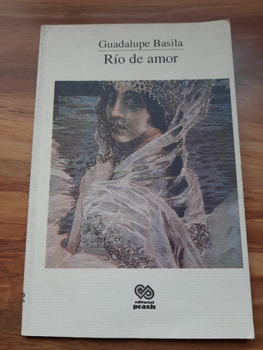Rio De Amor. Guadalupe Basila. Editorial Praxis. 1995.
