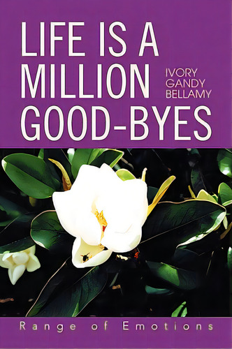 Life Is A Million Good-byes, De Bellamy, Ivory Gandy. Editorial Authorhouse, Tapa Blanda En Inglés