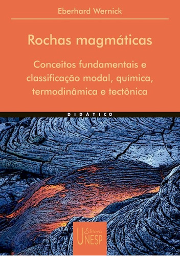 Rochas magmáticas: Conceitos fundamentais e classificação modal, química, termodinâmica e tectônica, de Wernick, Eberhard. Fundação Editora da Unesp, capa mole em português, 2004