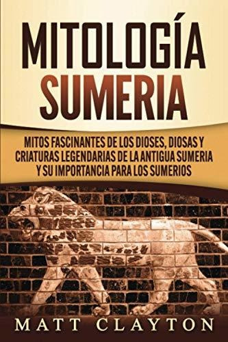 Libro : Mitologia Sumeria Mitos Fascinantes De Los Dioses,.