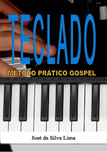 Teclado: Método Prático Gospel, De José Da Silva Lima. Série Não Aplicável, Vol. 1. Editora Clube De Autores, Capa Mole, Edição 1 Em Português, 2015