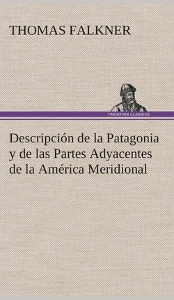 Descripci N De La Patagonia Y De Las Partes Adyacentes De...