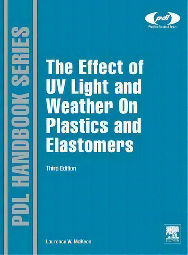 The Effect Of Uv Light And Weather On Plastics And Elastomers, De Laurence W. Mckeen. Editorial William Andrew Publishing, Tapa Dura En Inglés