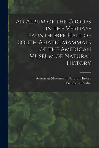 An Album Of The Groups In The Vernay-faunthorpe Hall Of South Asiatic Mammals Of The American Mus..., De American Museum Of Natural History. Editorial Hassell Street Pr, Tapa Blanda En Inglés