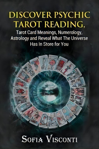 Discover Psychic Tarot Reading, Tarot Card Meanings, Numerology, Astrology And Reveal What The Un..., De Sofia Visconti. Editorial Thomas William Swain, Tapa Blanda En Inglés