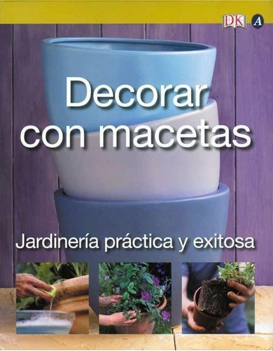 Jardinería Práctica Y Exitosa: Decorar Con Macetas