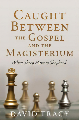 Caught Between The Gospel And The Magisterium: When Sheep Have To Shepherd, De Tracy, David. Editorial Xulon Pr, Tapa Blanda En Inglés