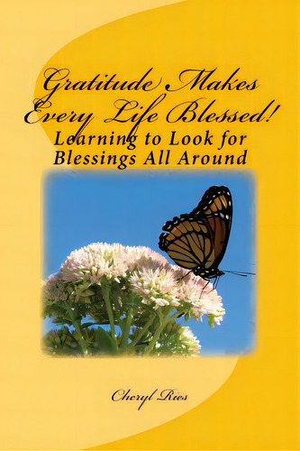 Gratitude Makes Every Life Blessed!: Learning To Look For Blessings All Around, De Ries, Cheryl. Editorial Createspace, Tapa Blanda En Inglés