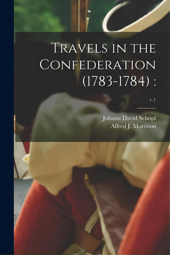Travels In The Confederation (1783-1784): ; V.1, De Schöpf, Johann David 1752-1800. Editorial Legare Street Pr, Tapa Blanda En Inglés
