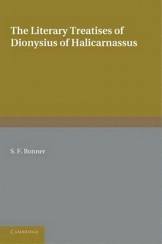 The Literary Treatises Of Dionysius Of Halicarnassus, De S. F. Bonner., Vol. 1. Editorial Cambridge University Press, Tapa Blanda En Inglés