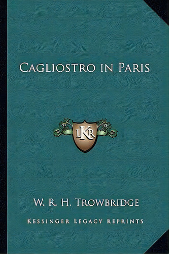 Cagliostro In Paris, De W R H Trowbridge. Editorial Kessinger Publishing, Tapa Blanda En Inglés