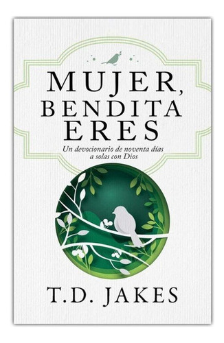 Mujer, Bendita Eres: Devocionario 90 Días A Solas Con Dio 