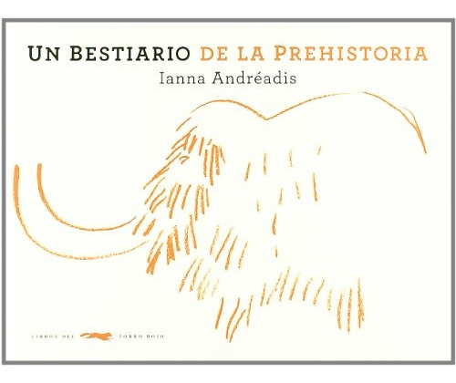 Un Bestiario De La Prehistoria - Ianna Andréadis
