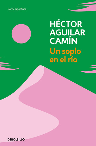 Un soplo en el río, de Aguilar Camín, Héctor. Serie Contemporánea Editorial Debolsillo, tapa blanda en español, 2022