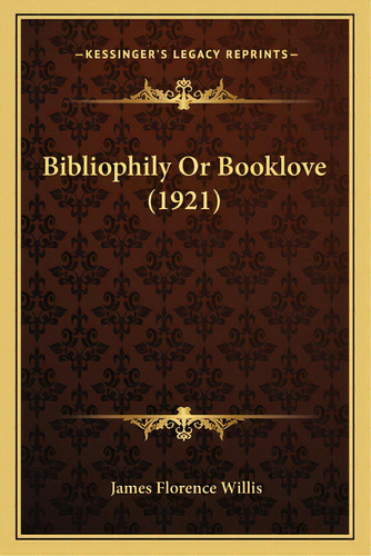 Bibliophily Or Booklove (1921), De Willis, James Florence. Editorial Kessinger Pub Llc, Tapa Blanda En Inglés