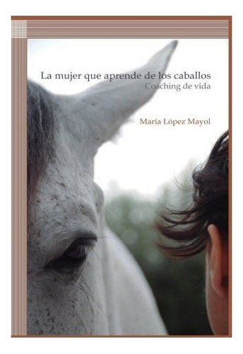 Libro : La Mujer Que Aprende De Los Caballos: Coaching De. 