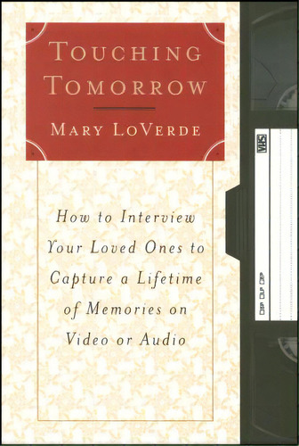 Touching Tomorrow: How To Interview Your Loved Ones To Capture A Lifetime Of Memories On Video Or..., De Loverde, Mary. Editorial Touchstone Pr, Tapa Blanda En Inglés