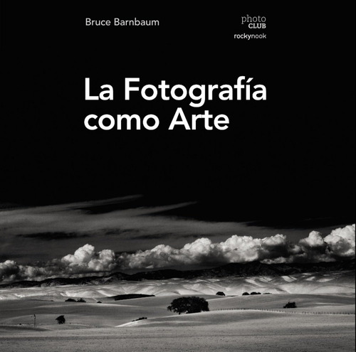 La Fotografía Como Arte (photoclub) / Bruce Barnbaum