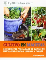 Comprar Cultivo En Macetas: 30 Proyectos Paso A Paso De Cultivo De Hortalizas, Frutas, Hierbas Y Flores, De Maguire, Kay. Editorial Royal Horticultural Society, Tapa Blanda, Edición 1 En Español, 2013