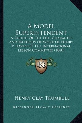 A Model Superintendent : A Sketch Of The Life, Character ...