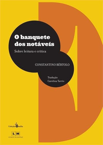 O Banquete Dos Notaveis: Sobre Leitura E Critica - 1ªed.(2014), De Constantino Bertolo. Editora Livros Da Matriz, Capa Mole, Edição 1 Em Português, 2014