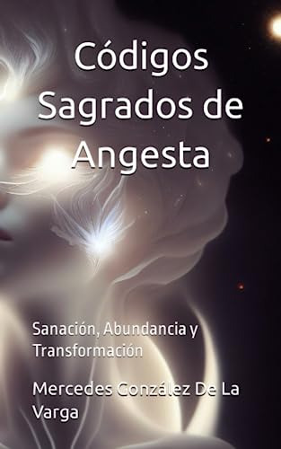 Codigos Sagrados De Angesta: Sanacion, Abundancia Y Transfor