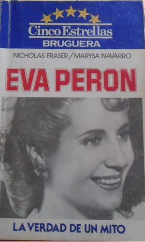 Nicholas Fraser. M. Navarro. Eva Perón. La Verdad De Un Mito