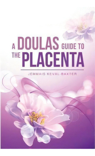 A A Doula's Guide To The Placenta, De Mrs Jemmais Keval-baxter. Editorial Matrilineal Ink, Tapa Blanda En Inglés