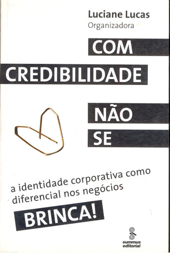 Com credibilidade não se brinca!: a identidade corporativa como diferencial nos negócios , de Lucas, Luciane. Editora Summus Editorial Ltda., capa mole em português, 2004