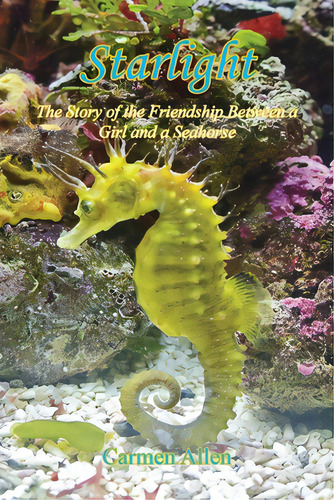 Starlight - The Story Of The Friendship Between A Girl And A Seahorse, De Allen, Carmen. Editorial E Booktime Llc, Tapa Blanda En Inglés