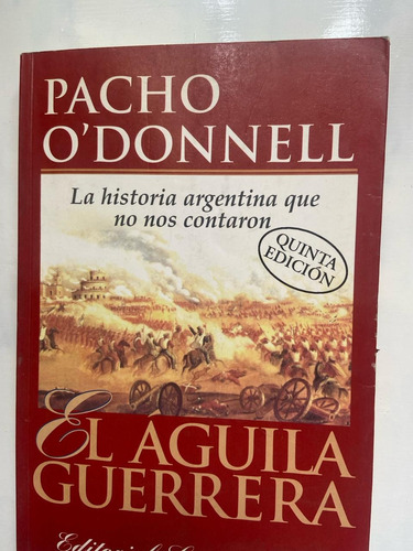 Pacho O'donnell El Águila Guerrera. Historia Argentina 