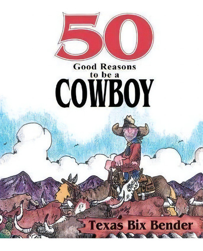 50 Good Reasons To Be A Cowboy/50 Good Reasons Not To Be A Cowboy : 50 Good Reasons Not To Be A C..., De Texas Bix Bender. En Inglés