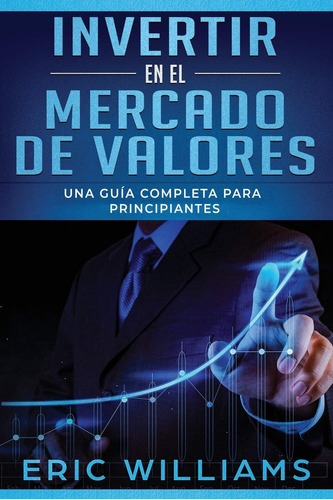 Invertir En El Mercado De Valores: Una Gua Completa Para Pri