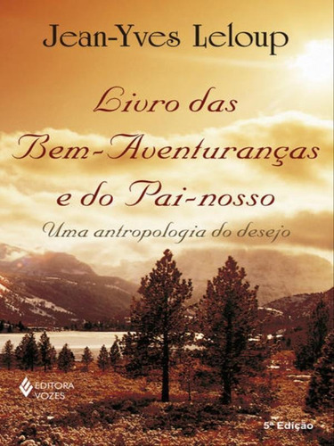 Livro Das Bem-aventuranças E Do Pai-nosso: Uma Antropologia Do Desejo, De Leloup, Jean-yves. Editora Vozes, Capa Mole Em Português