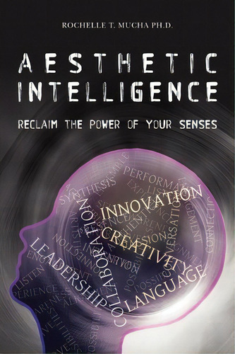 Aesthetic Intelligence : Reclaim The Power Of Your Senses, De Rochelle T Mucha Ph D. Editorial Booksurge Publishing, Tapa Blanda En Inglés