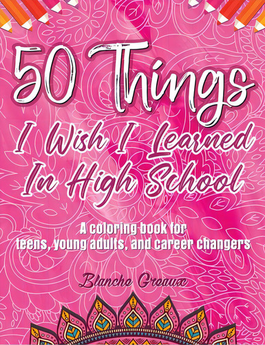 50 Things I Wish I Learned In High School: A Coloring Book For Teens, Young Adults, And Career Ch..., De Greaux, Blanche. Editorial Lightning Source Inc, Tapa Blanda En Inglés