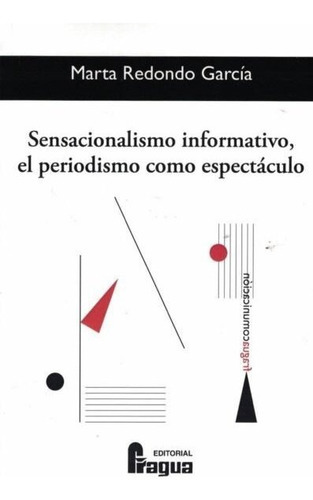 Sensacionalismo Informativo, El Periodismo Como Espectãâ¡culo, De Redondo García, Marta. Editorial Fragua, Tapa Blanda En Español