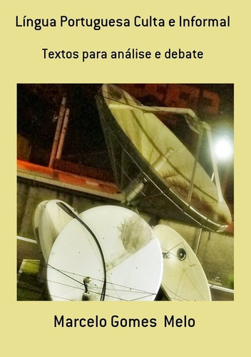 Língua Portuguesa Culta E Informal: Textos Para Análise E Debate, De Marcelo Gomes  Melo. Série Não Aplicável, Vol. 1. Editora Clube De Autores, Capa Mole, Edição 1 Em Português, 2015