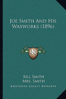 Libro Joe Smith And His Waxworks (1896) - Smith, Bill