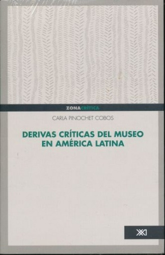 Derivas Críticas Del Museo En América Latina, De Carla Pinochet Cobos. Editorial Siglo Xxi, Tapa Blanda, Edición 1 En Español
